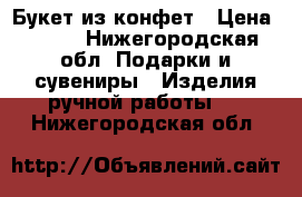 Букет из конфет › Цена ­ 800 - Нижегородская обл. Подарки и сувениры » Изделия ручной работы   . Нижегородская обл.